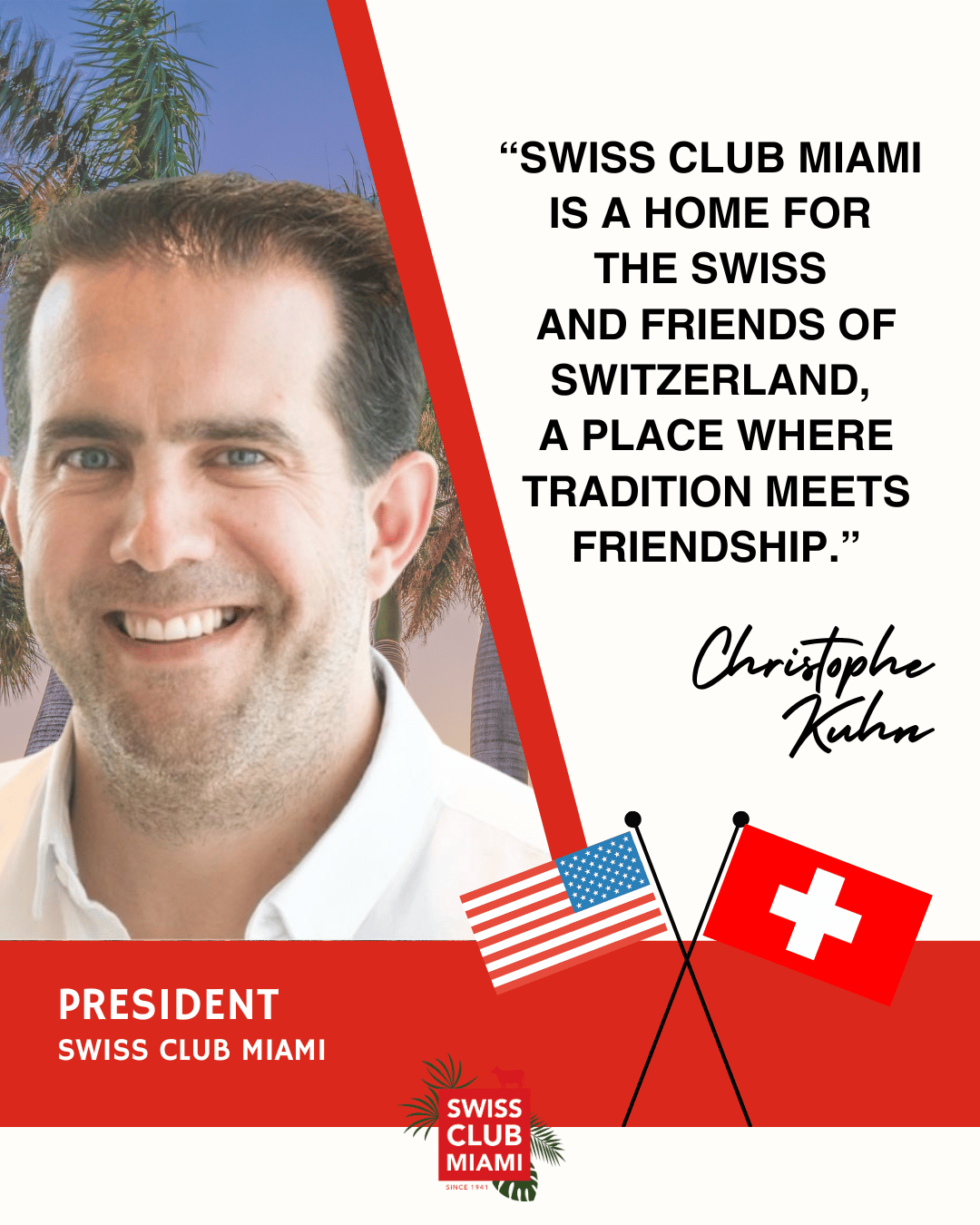 Christophe Kuhn, President. Swiss Club Miami is a home for the Swiss and friends of Switzerland, a place where tradition meets friendship.